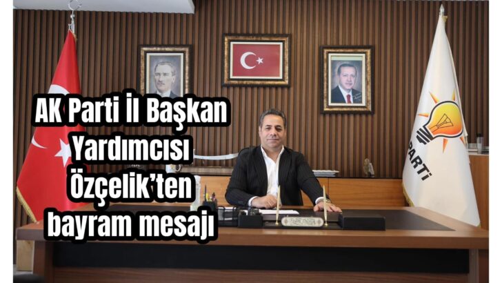 Özçelik’ten birlik-beraberlik mesajı