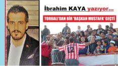 O Torbalı’yı, Torbalı da O’nu çok sevdi