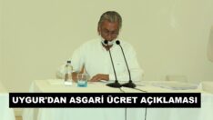 Uygur’dan asgari ücret açıklaması