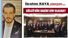 GÜLCÜ’NÜN RAKİBİ KİM OLACAK?