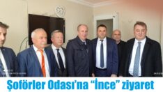 İnce’den Şoförler Odası’na ziyaret
