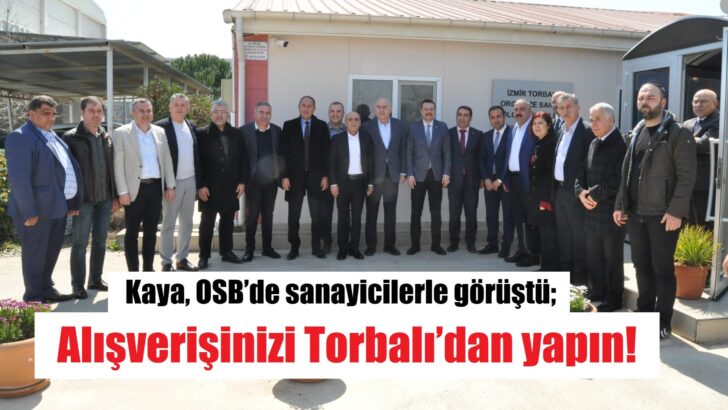Kaya, Torbalı’daki sanayicilerle görüştü