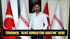 Türkmen Kent Konseyi başkanlığına aday!