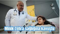 Minik Zehra sağlığına kavuştu