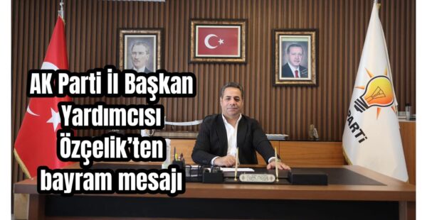Özçelik’ten birlik-beraberlik mesajı