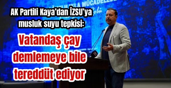 AK Partili Kaya’dan İZSU’ya musluk suyu tepkisi