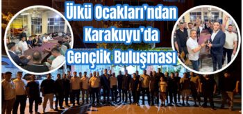 Ülkü Ocakları’ndan Karakuyu’da Gençlik Buluşması