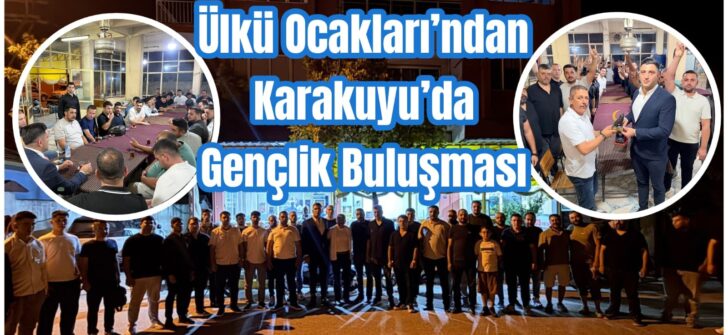 Ülkü Ocakları’ndan Karakuyu’da Gençlik Buluşması