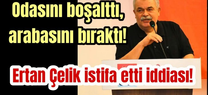 Ertan Çelik istifa etti