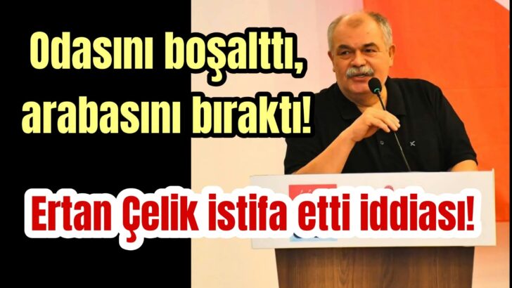 Ertan Çelik istifa etti