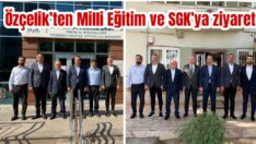 Özçelik’ten Milli Eğitim ve SGK’ya ziyaret