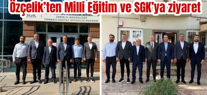 Özçelik’ten Milli Eğitim ve SGK’ya ziyaret