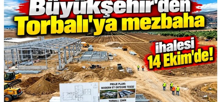 Torbalı’ya et entegre tesisi için son adımlar